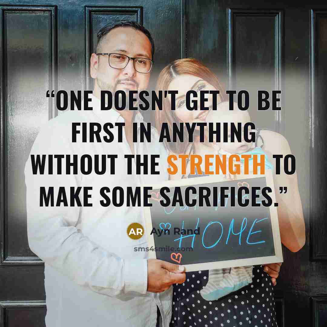 “One doesn't get to be first in anything without the strength to make some sacrifices.” quote by Ayn Rand