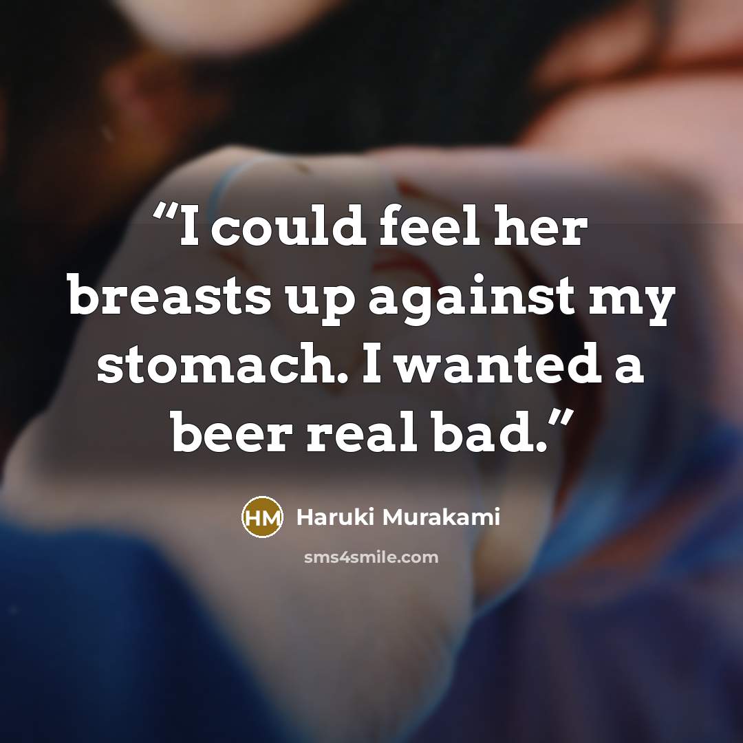“I could feel her breasts up against my stomach. I wanted a beer real bad.” quote by Haruki Murakami