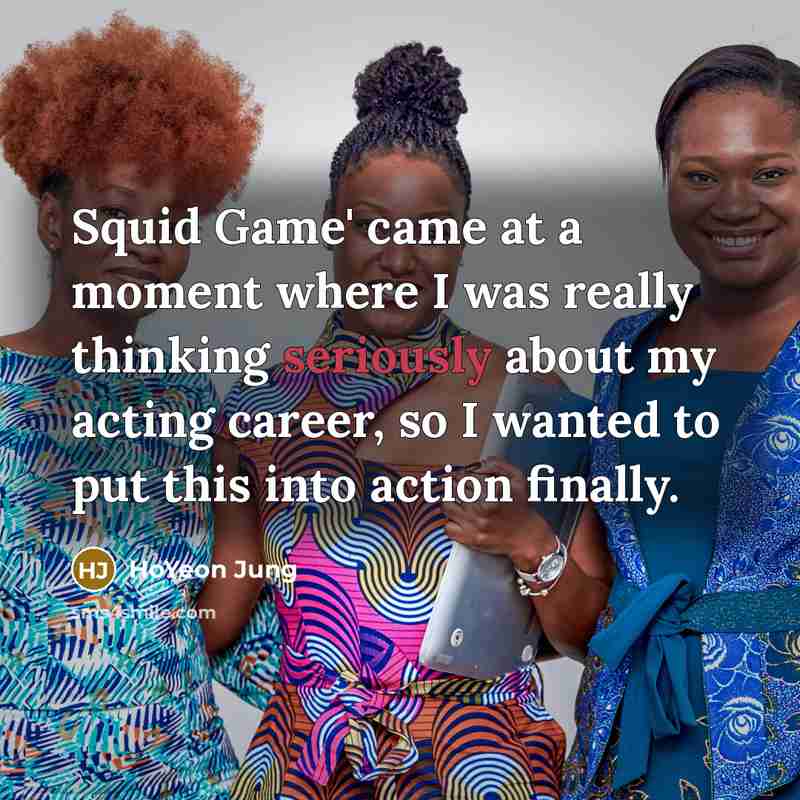 “Squid Game' came at a moment where I was really thinking seriously about my acting career, so I wanted to put this into action finally.” quote by HoYeon Jung