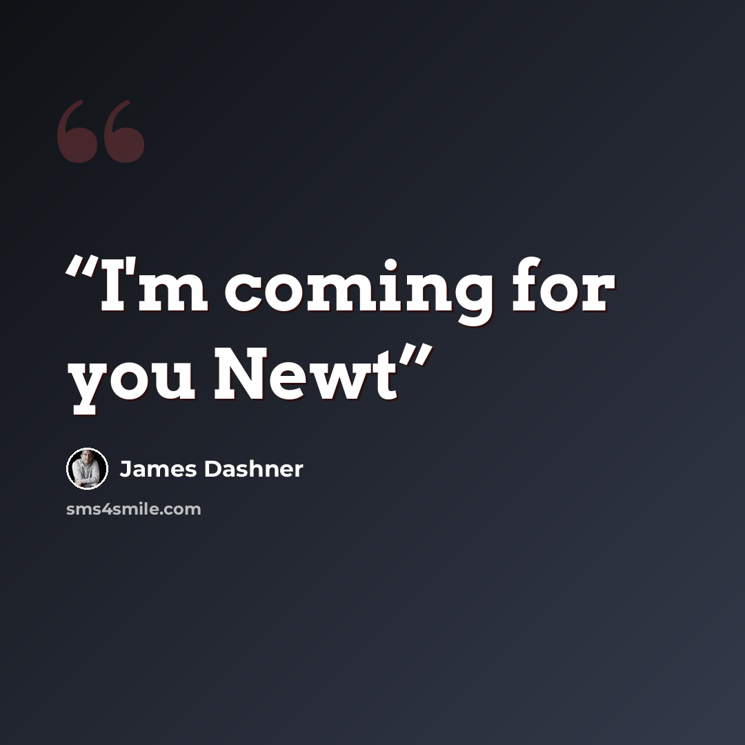 “I'm coming for you Newt” quote by James Dashner