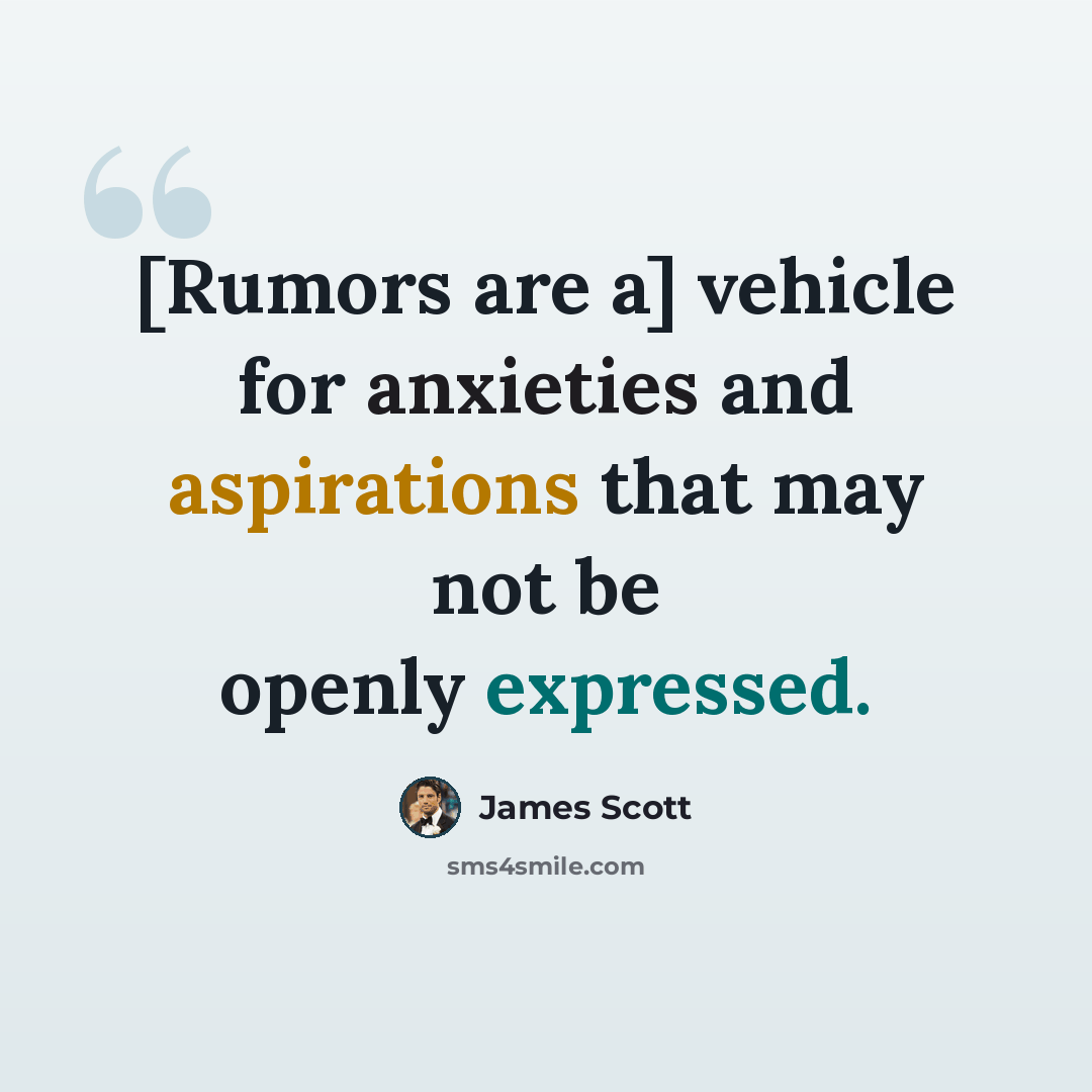 “[Rumors are a] vehicle for anxieties and aspirations that may not be openly expressed.” quote by James Scott