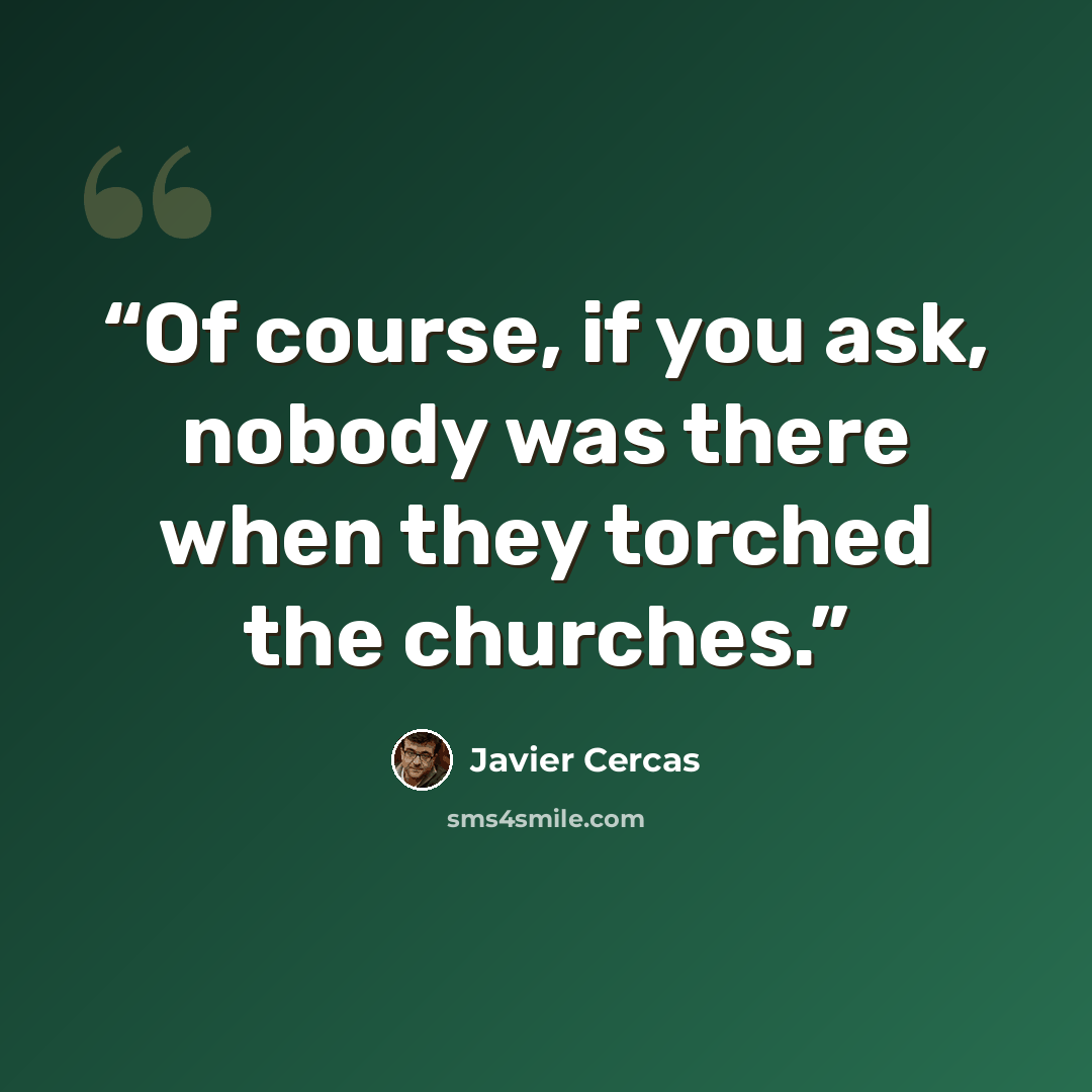 “Of course, if you ask, nobody was there when they torched the churches.” quote by Javier Cercas