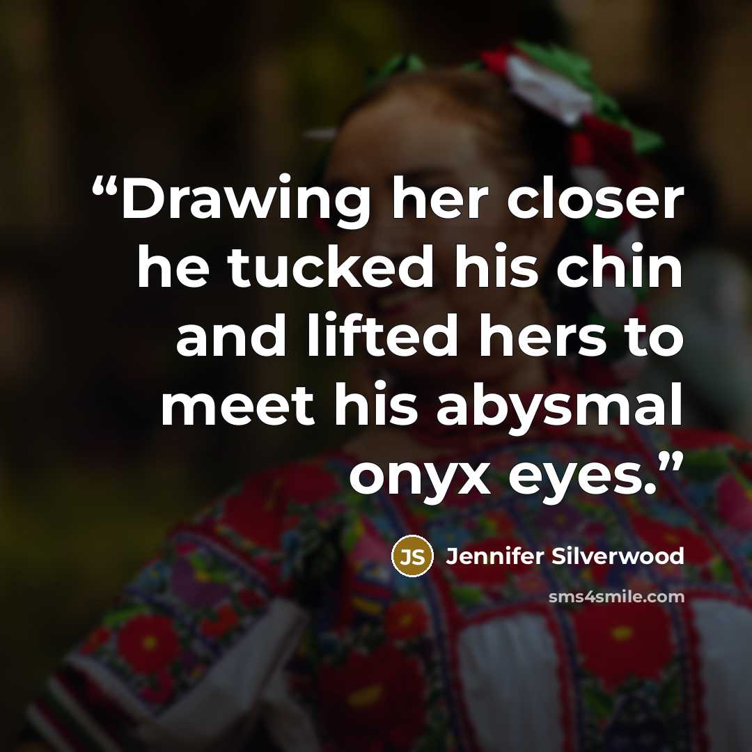 “Drawing her closer he tucked his chin and lifted hers to meet his abysmal onyx eyes.” quote by Jennifer Silverwood