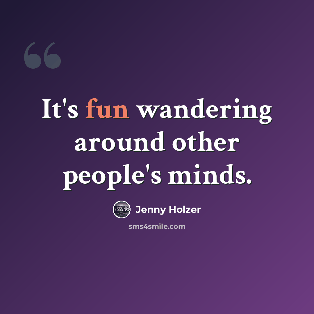 “It's fun wandering around other people's minds.” quote by Jenny Holzer