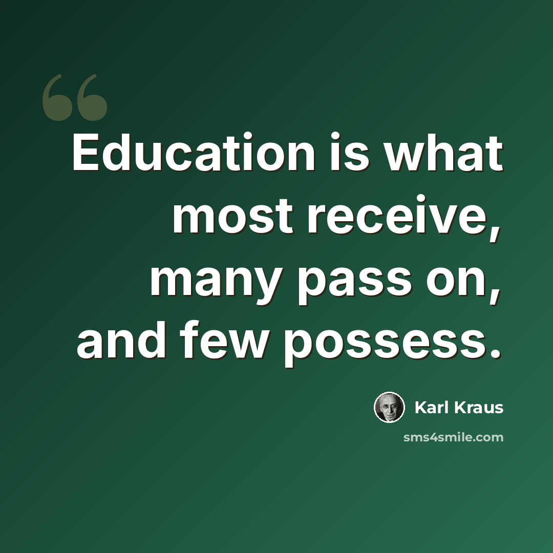 “Education is what most receive, many pass on, and few possess.” quote by Karl Kraus