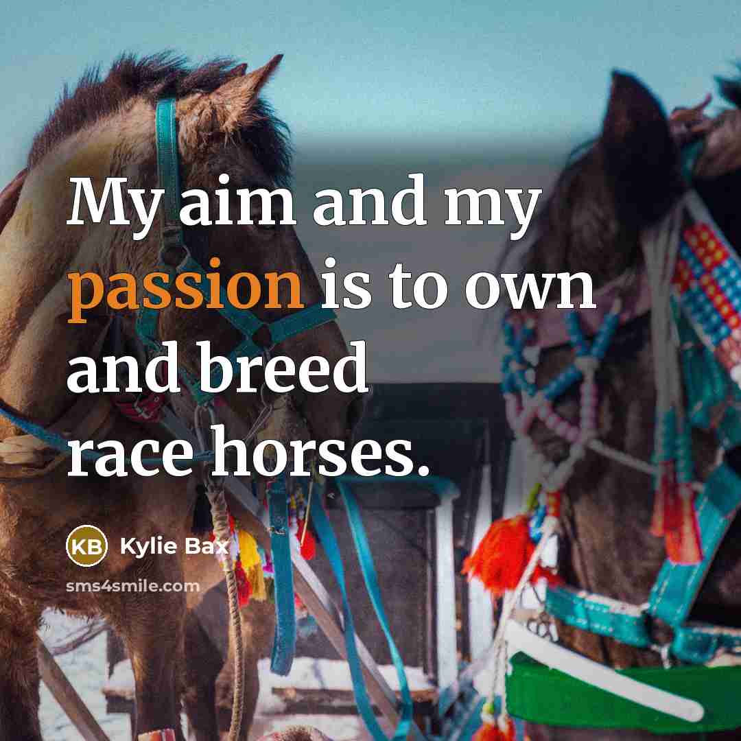 “My aim and my passion is to own and breed race horses.” quote by Kylie Bax