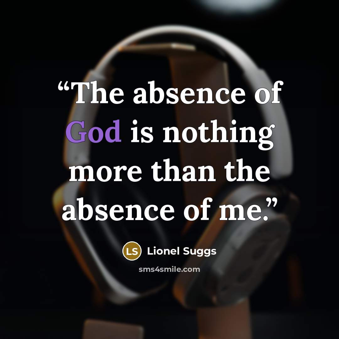 “The absence of God is nothing more than the absence of me.” quote by Lionel Suggs
