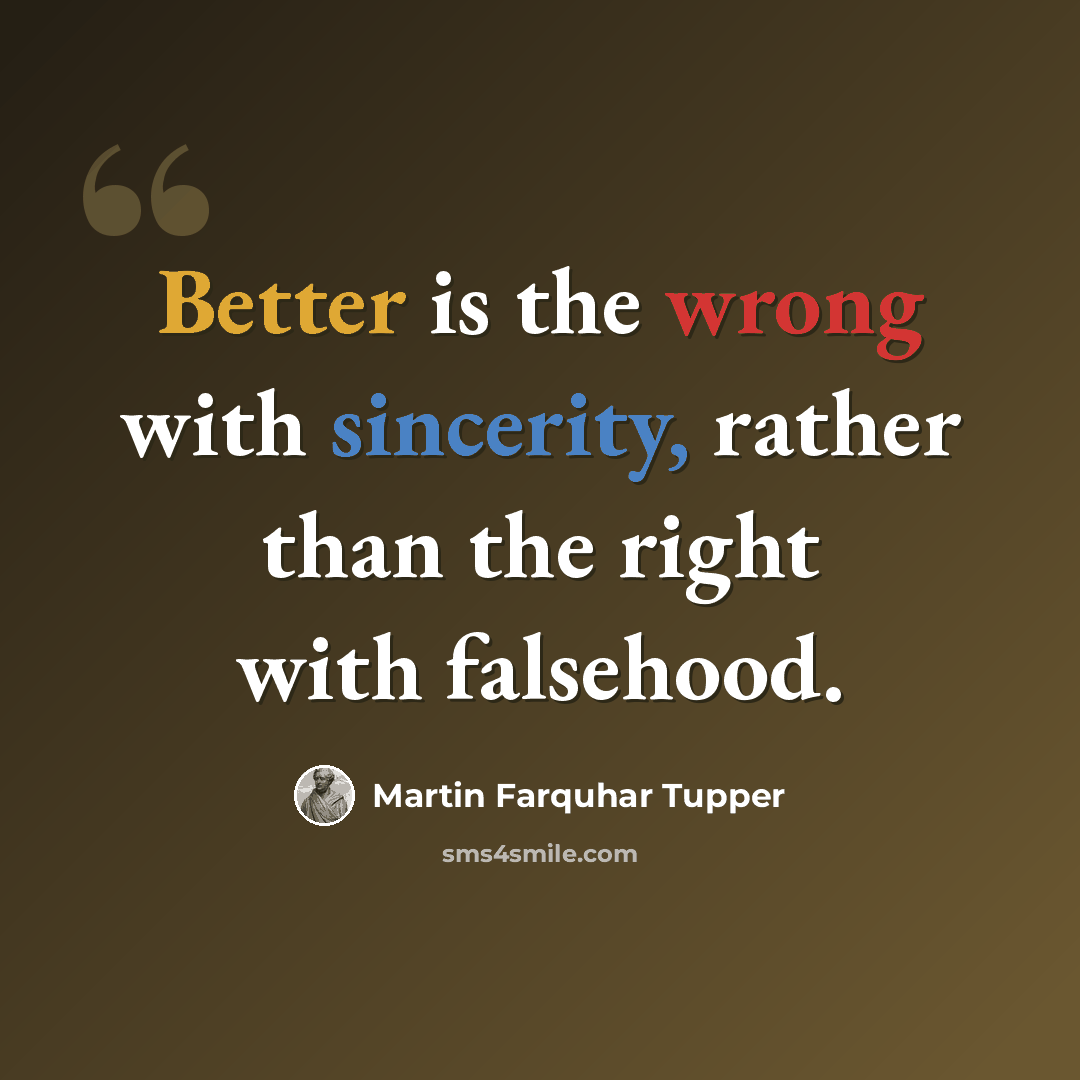 “Better is the wrong with sincerity, rather than the right with falsehood.” quote by Martin Farquhar Tupper