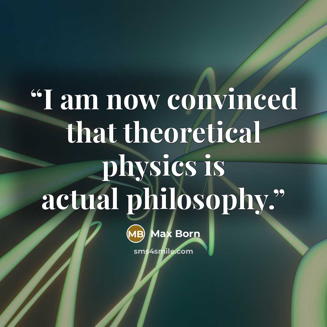 “I am now convinced that theoretical physics is actual philosophy.” quote by Max Born