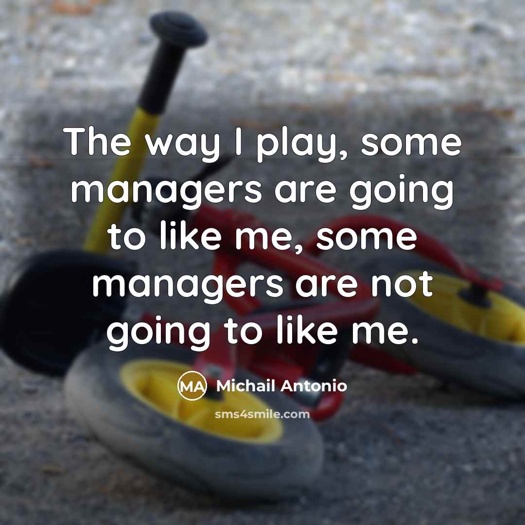 “The way I play, some managers are going to like me, some managers are not going to like me.” quote by Michail Antonio