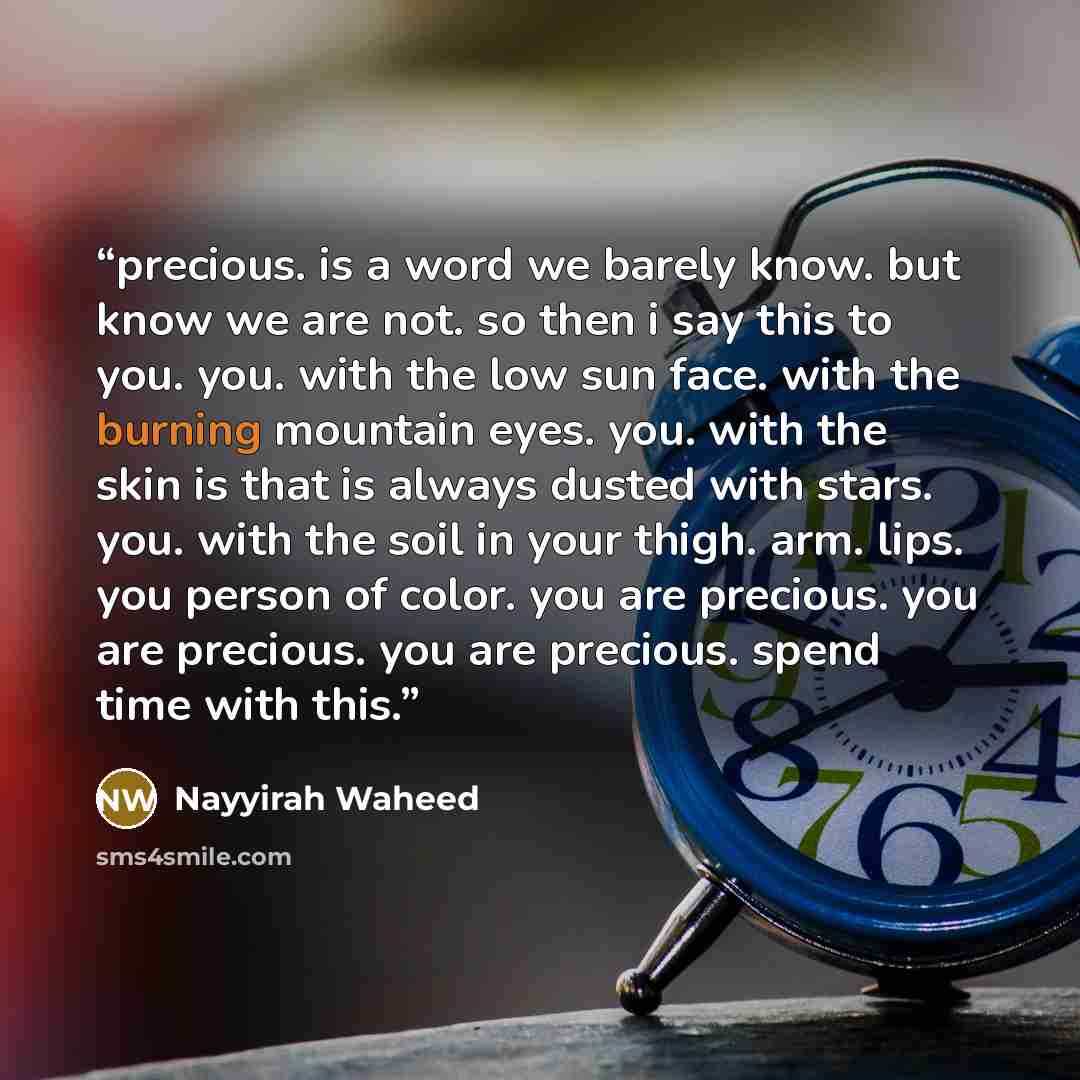 “precious. is a word we barely know. but know we are not. so then i say this to you. you. with the low sun face. with the burning mountain eyes. you. with the skin is that is always dusted with stars. you. with the soil in your thigh. arm. lips. you person of color. you are precious. you are…” quote by Nayyirah Waheed