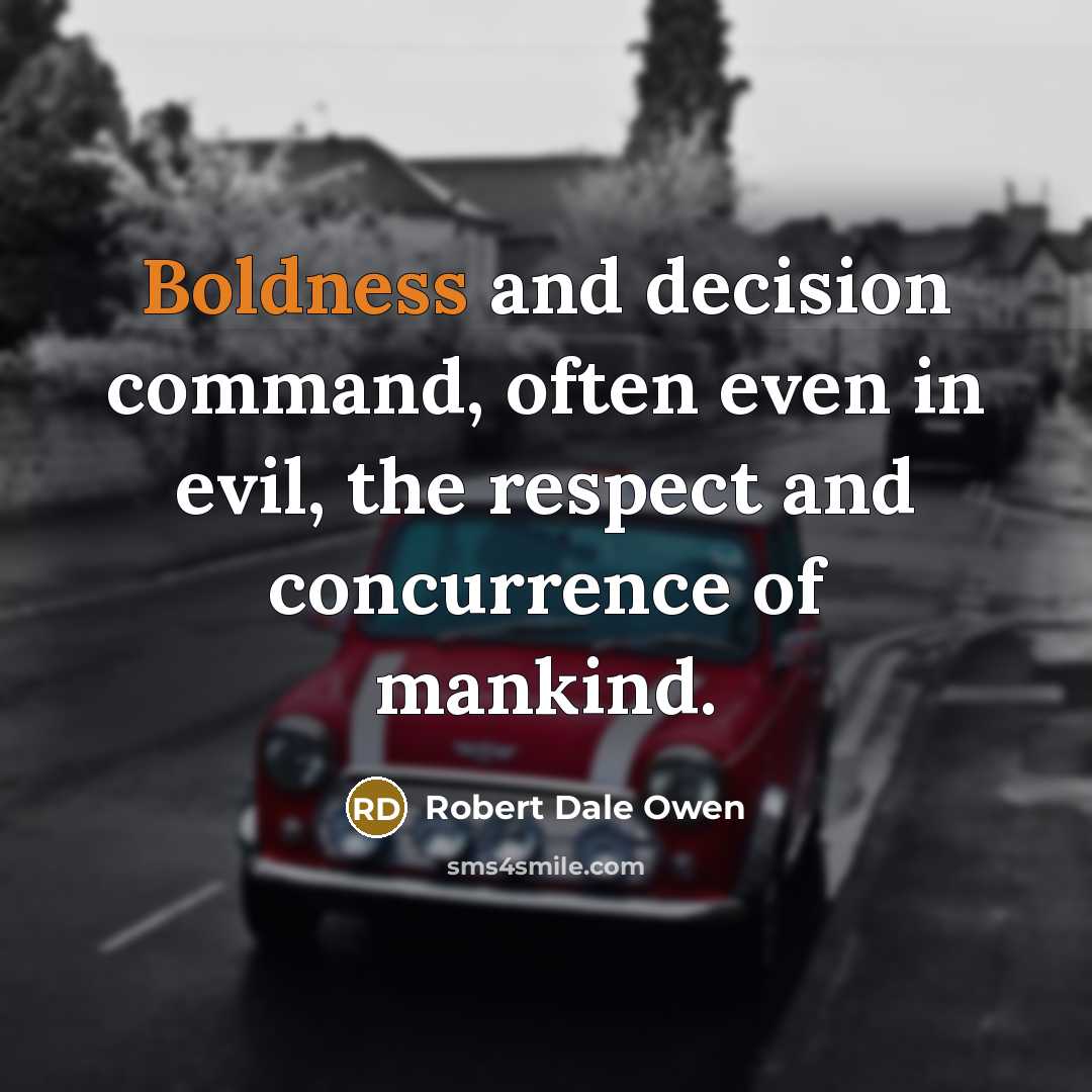 “Boldness and decision command, often even in evil, the respect and concurrence of mankind.” quote by Robert Dale Owen