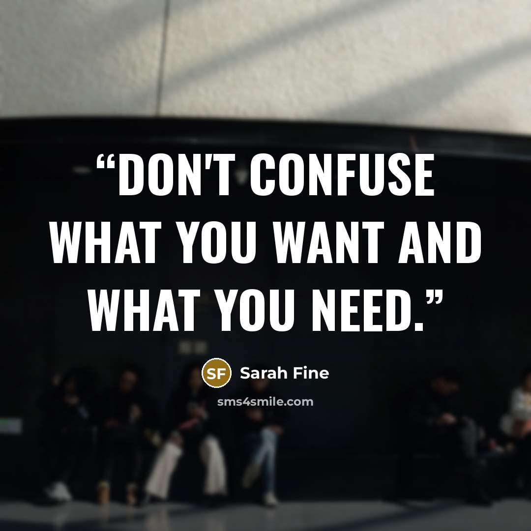 “Don't confuse what you want and what you need.” quote by Sarah Fine