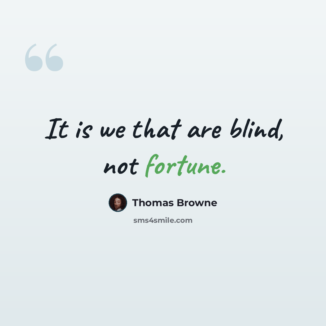 “It is we that are blind, not fortune.” quote by Thomas Browne