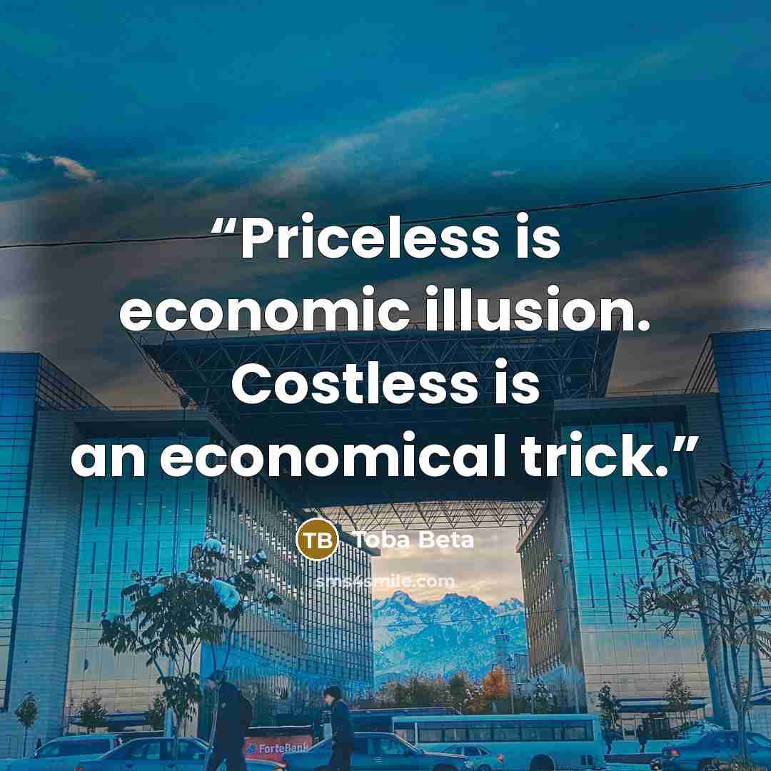 “Priceless is economic illusion. Costless is an economical trick.” quote by Toba Beta
