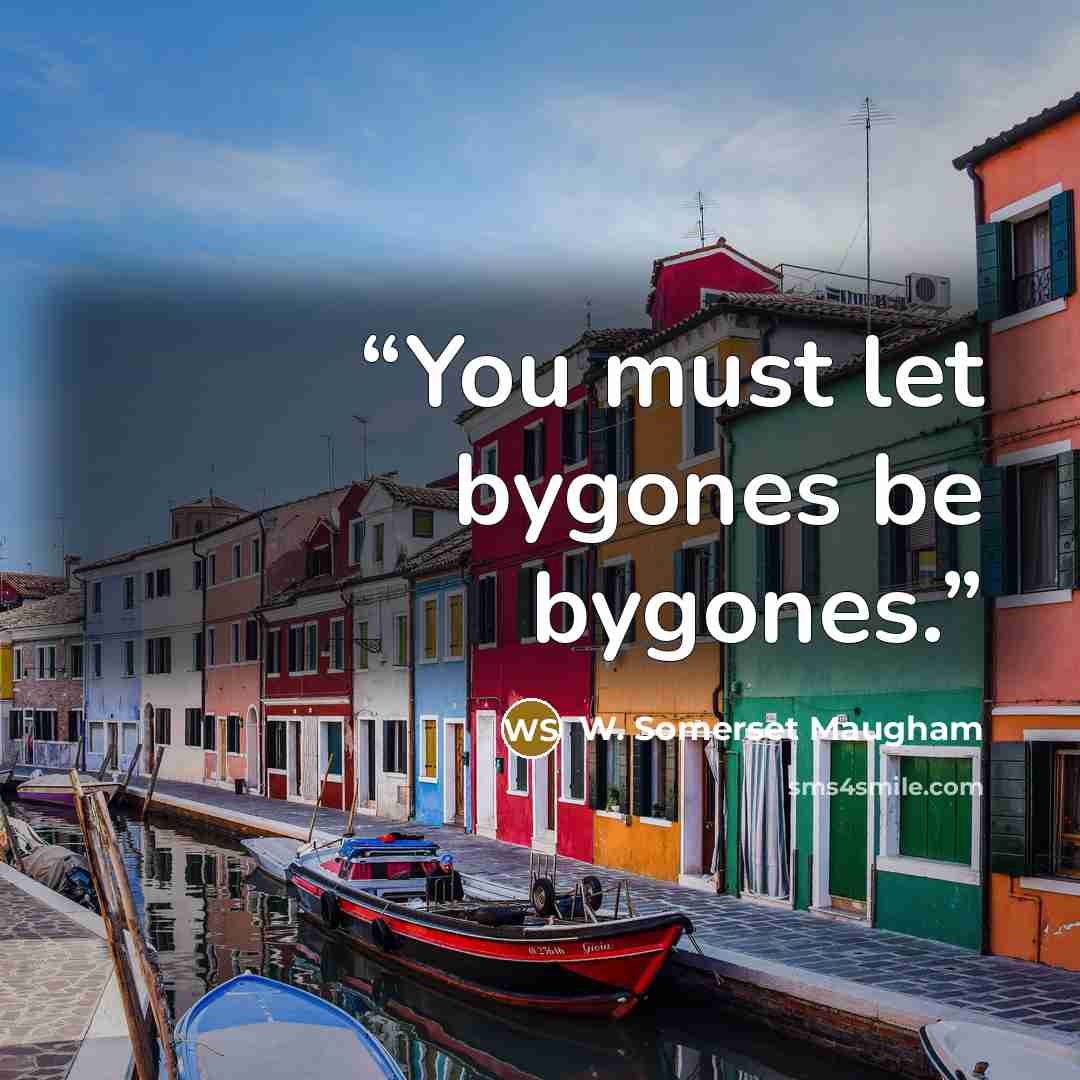 “You must let bygones be bygones.” quote by W. Somerset Maugham