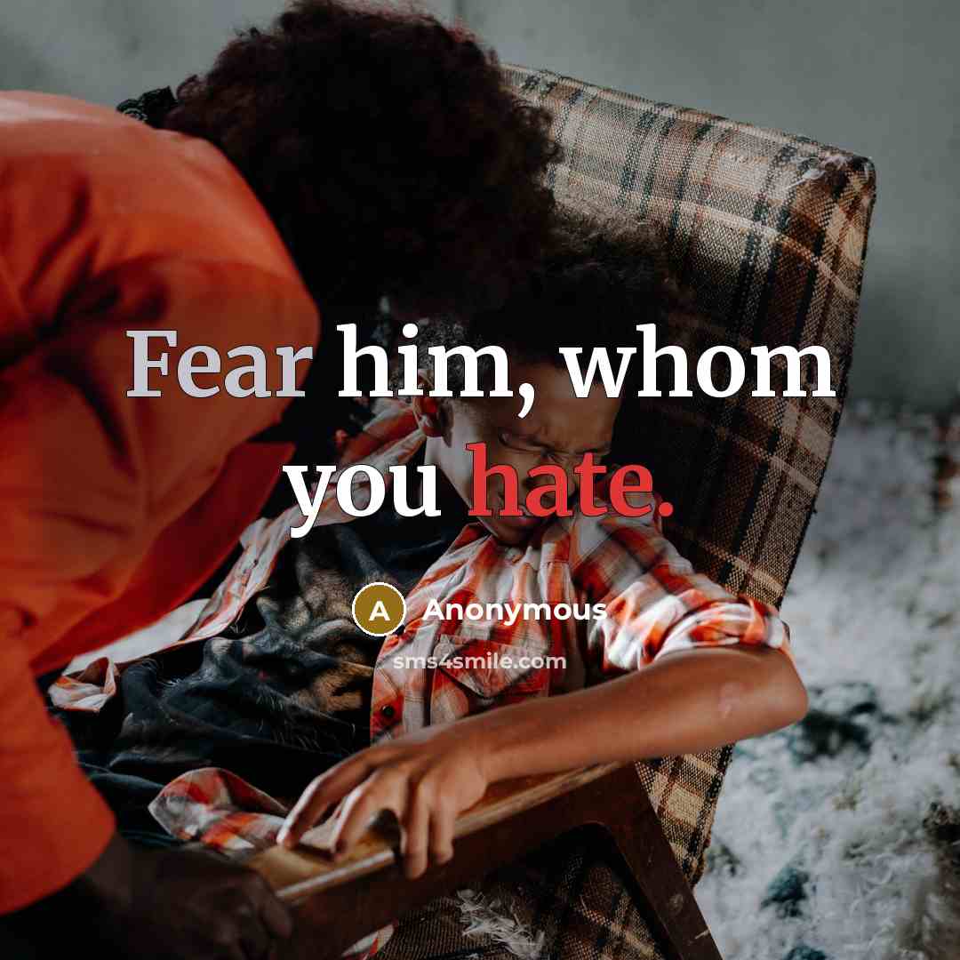 “Fear him, whom you hate.” quote by Anonymous
