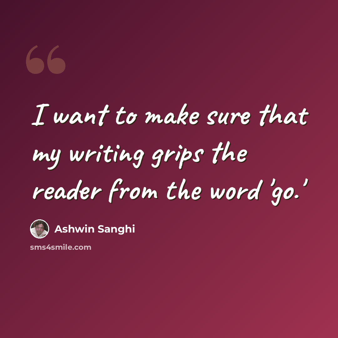 “I want to make sure that my writing grips the reader from the word 'go.'” quote by Ashwin Sanghi