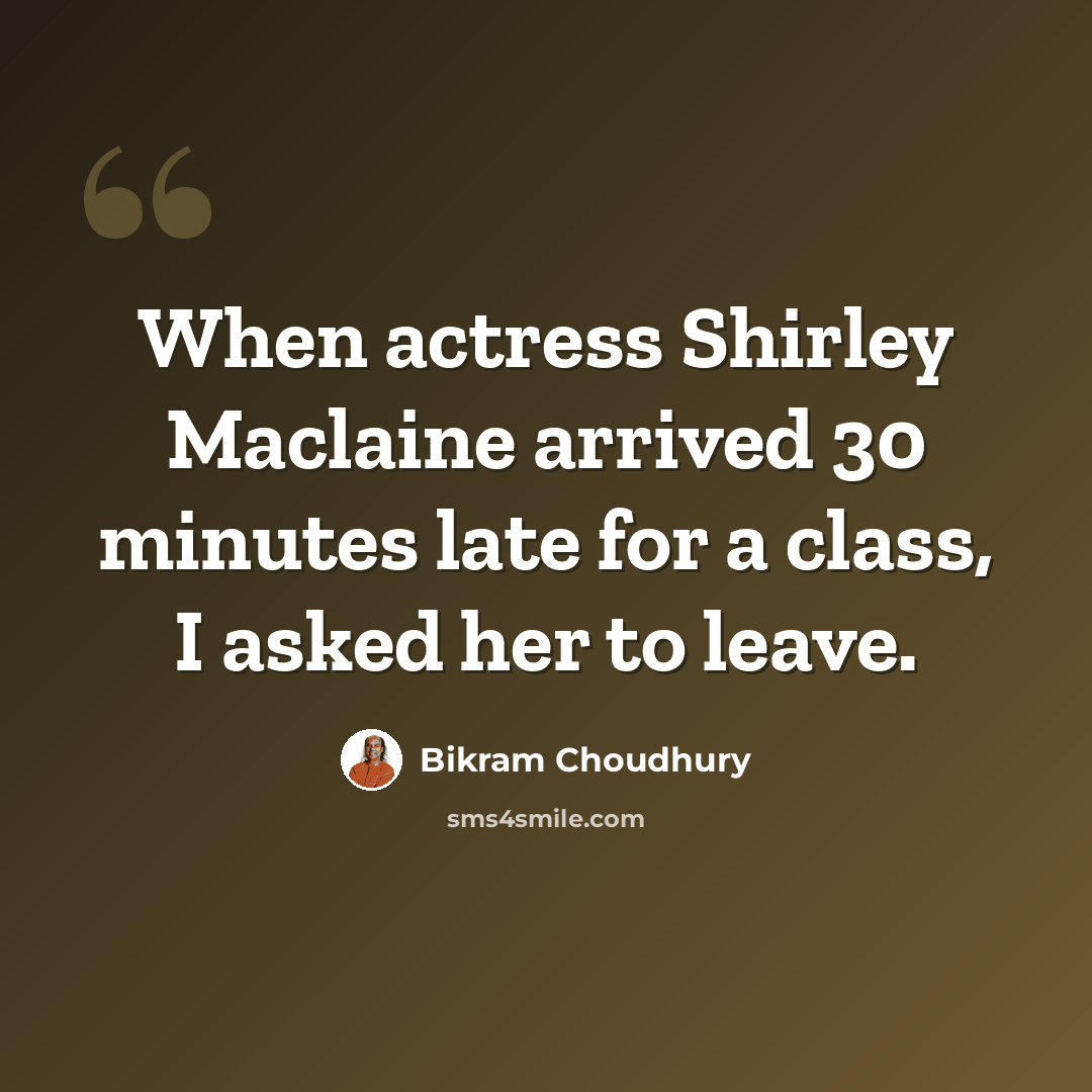“When actress Shirley Maclaine arrived 30 minutes late for a class, I asked her to leave.” quote by Bikram Choudhury
