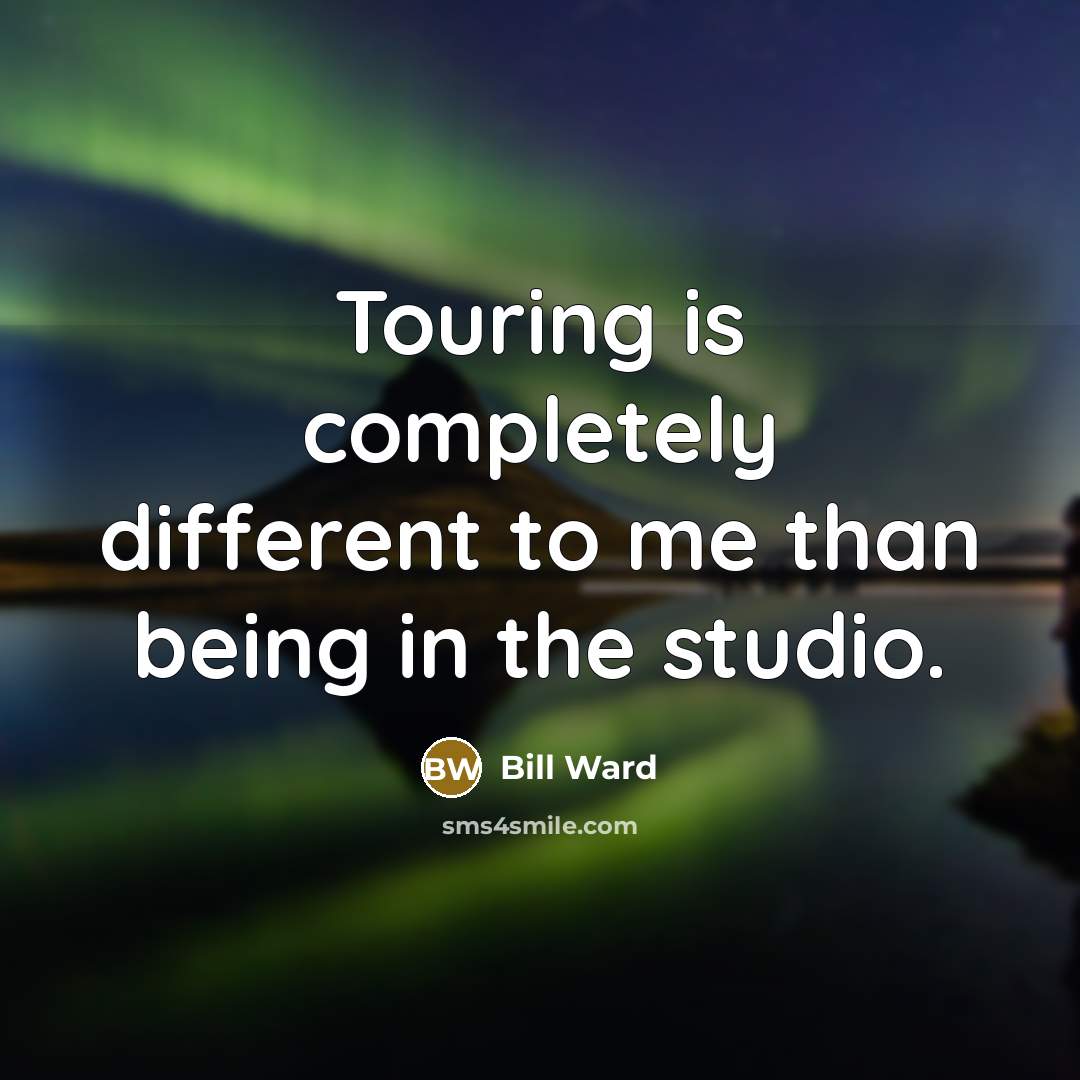 “Touring is completely different to me than being in the studio.” quote by Bill Ward