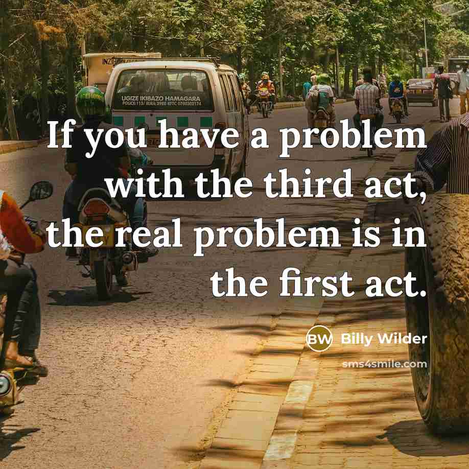 “If you have a problem with the third act, the real problem is in the first act.” quote by Billy Wilder