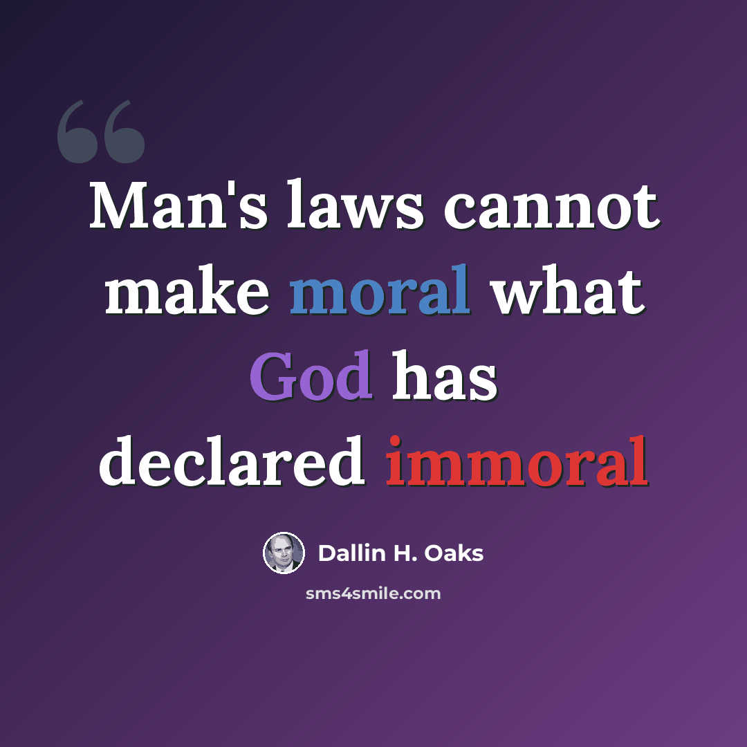 “Man's laws cannot make moral what God has declared immoral” quote by Dallin H. Oaks