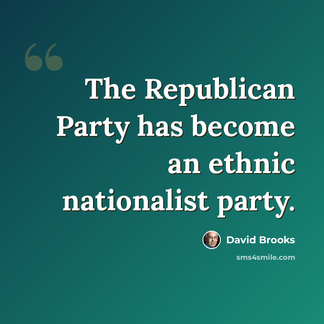 “The Republican Party has become an ethnic nationalist party.” quote by David Brooks