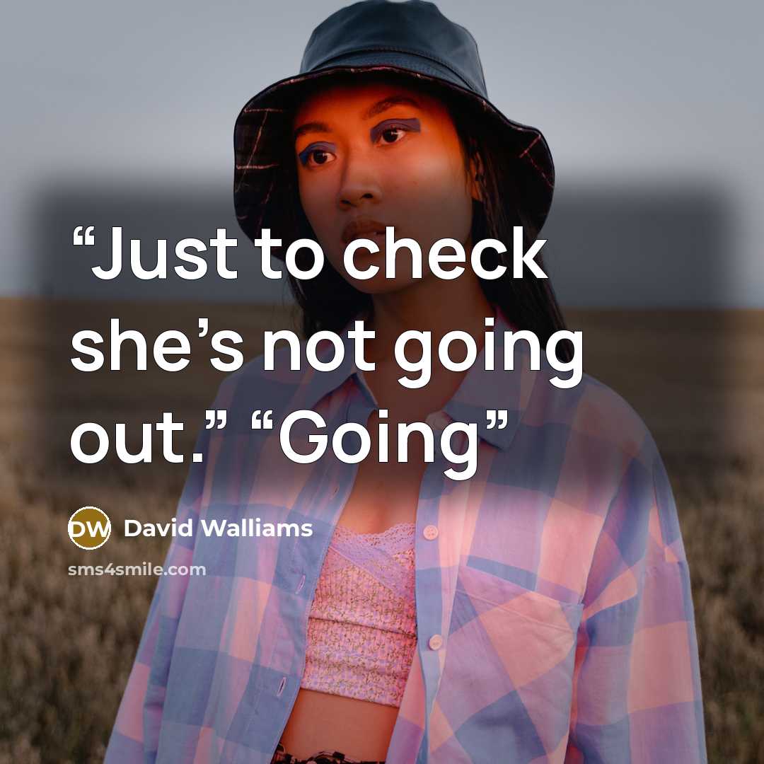 “Just to check she’s not going out.” “Going” quote by David Walliams