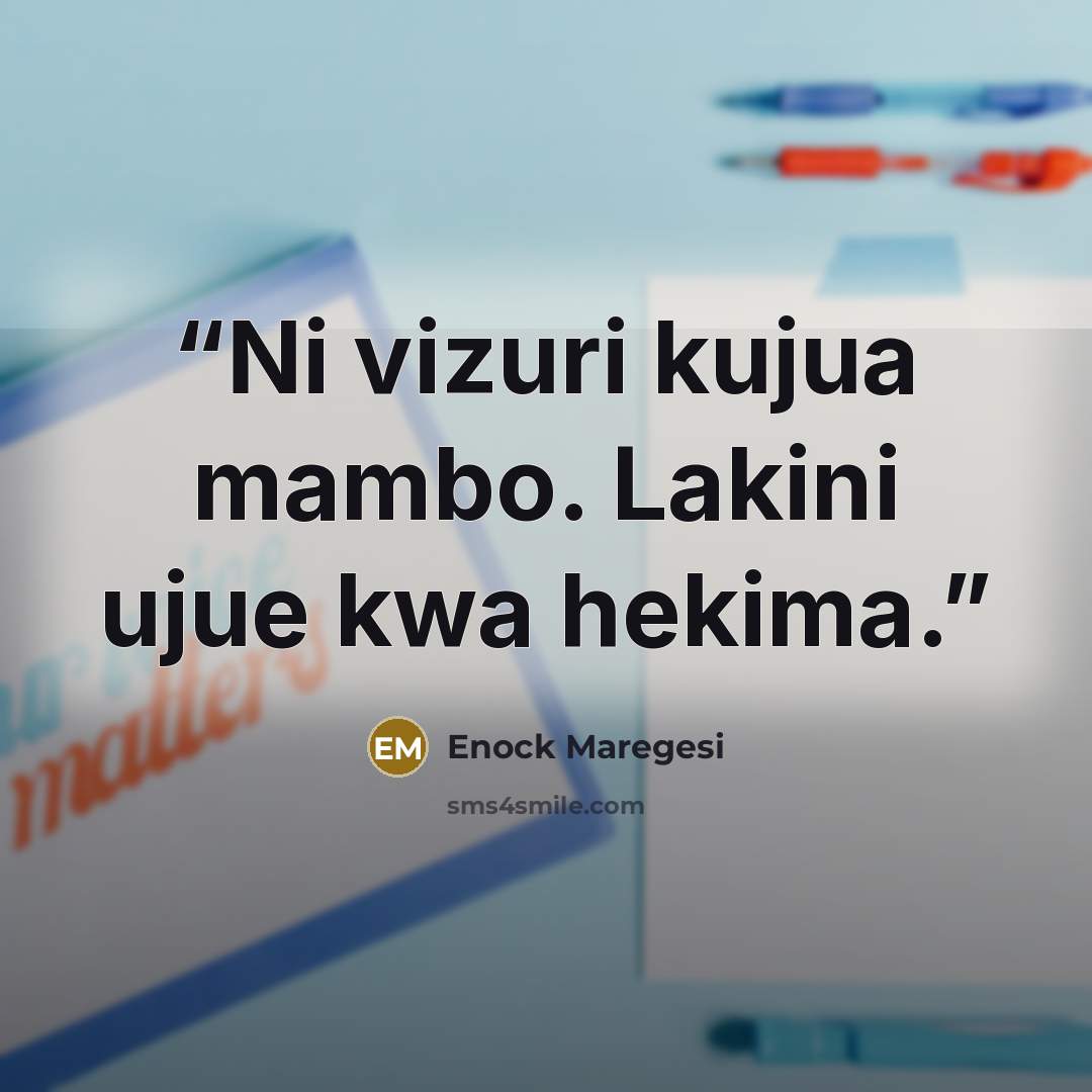 “Ni vizuri kujua mambo. Lakini ujue kwa hekima.” quote by Enock Maregesi