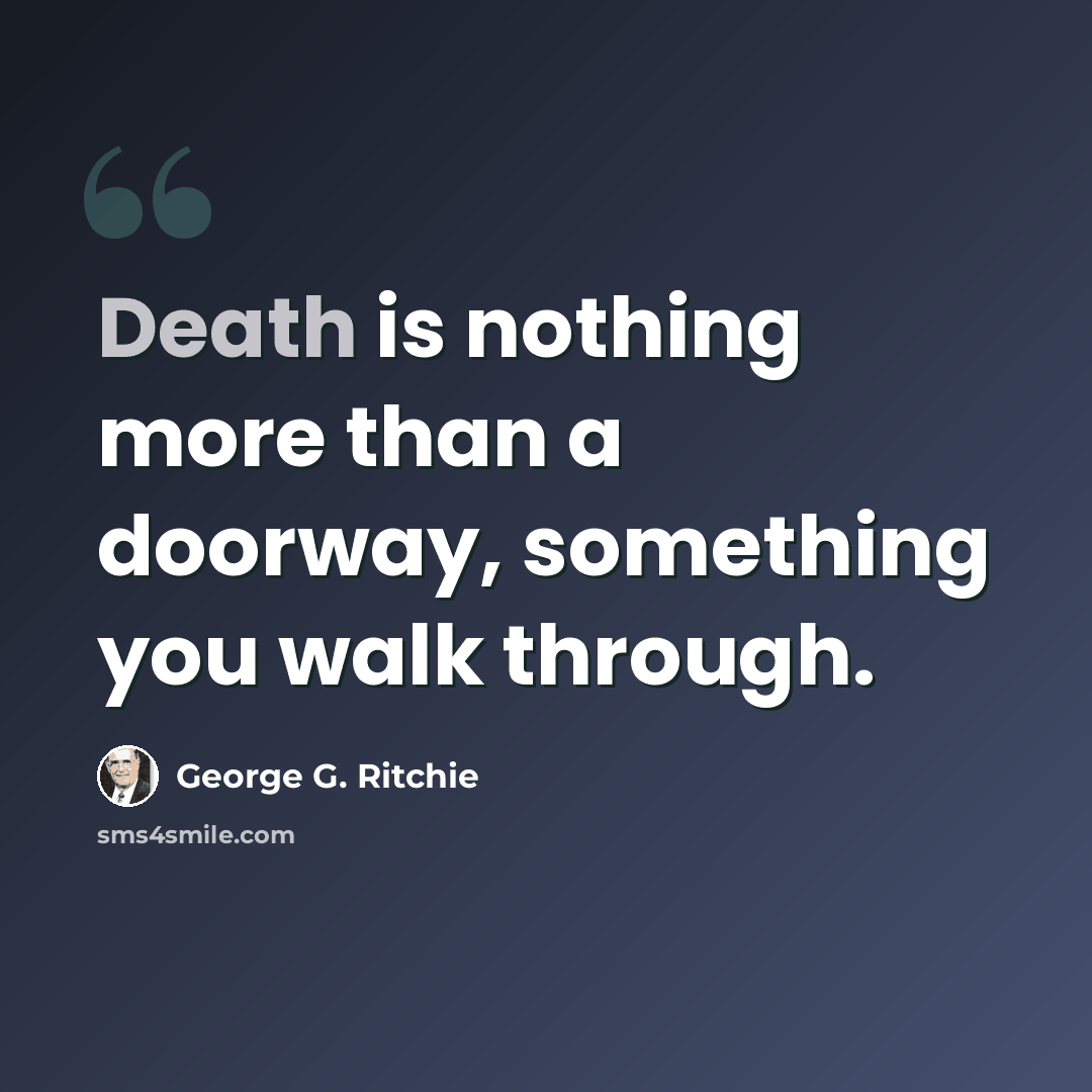 “Death is nothing more than a doorway, something you walk through.” quote by George G. Ritchie