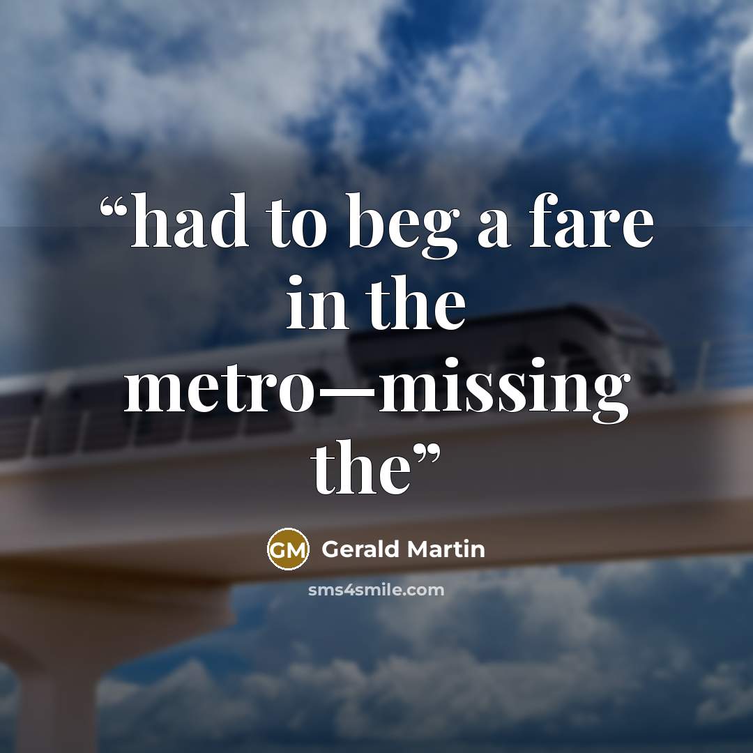 “had to beg a fare in the metro—missing the” quote by Gerald Martin