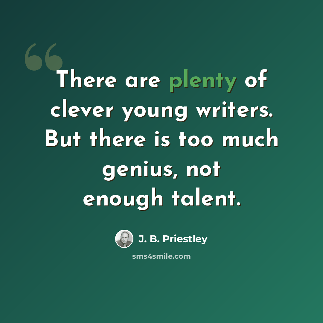 “There are plenty of clever young writers. But there is too much genius, not enough talent.” quote by J. B. Priestley