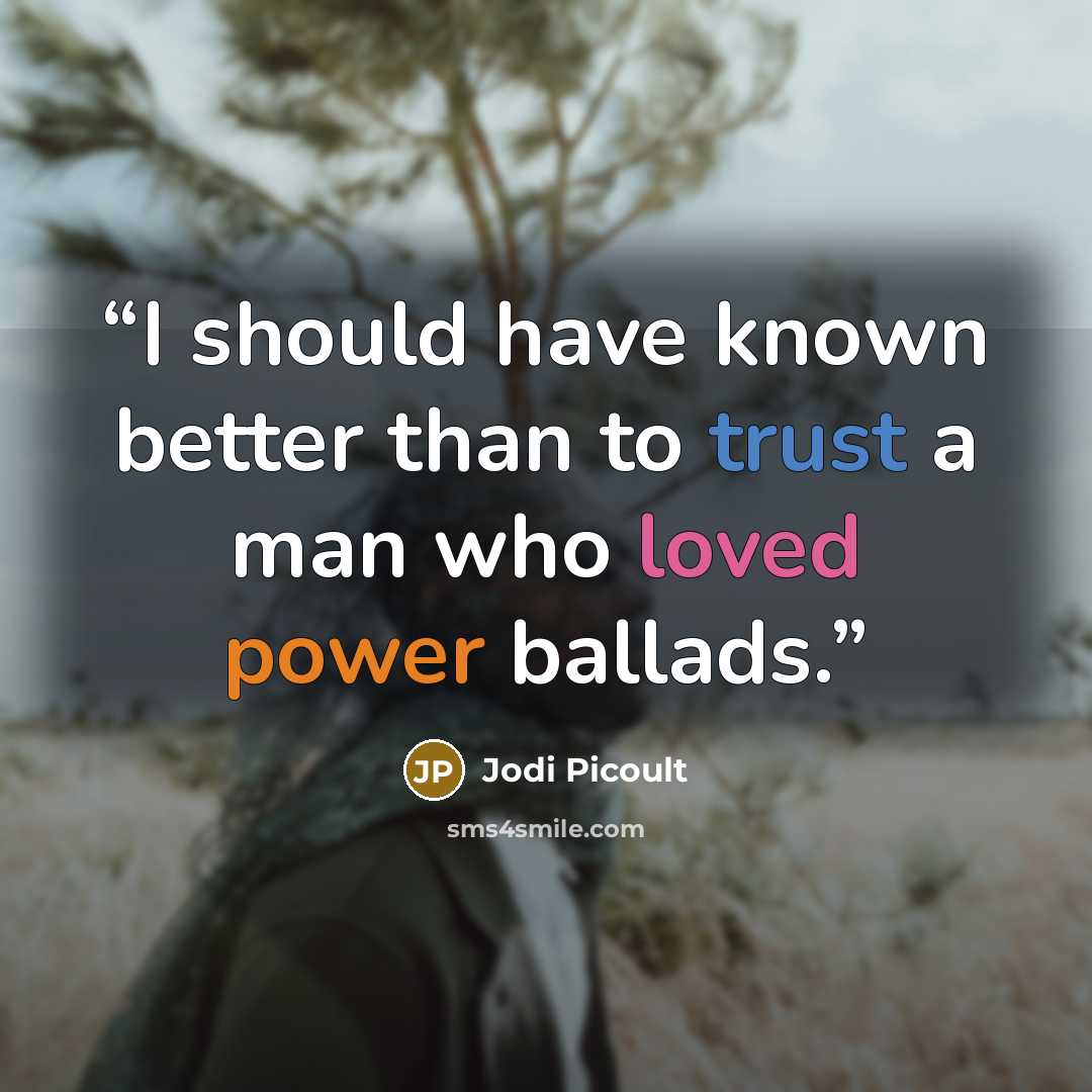 “I should have known better than to trust a man who loved power ballads.” quote by Jodi Picoult