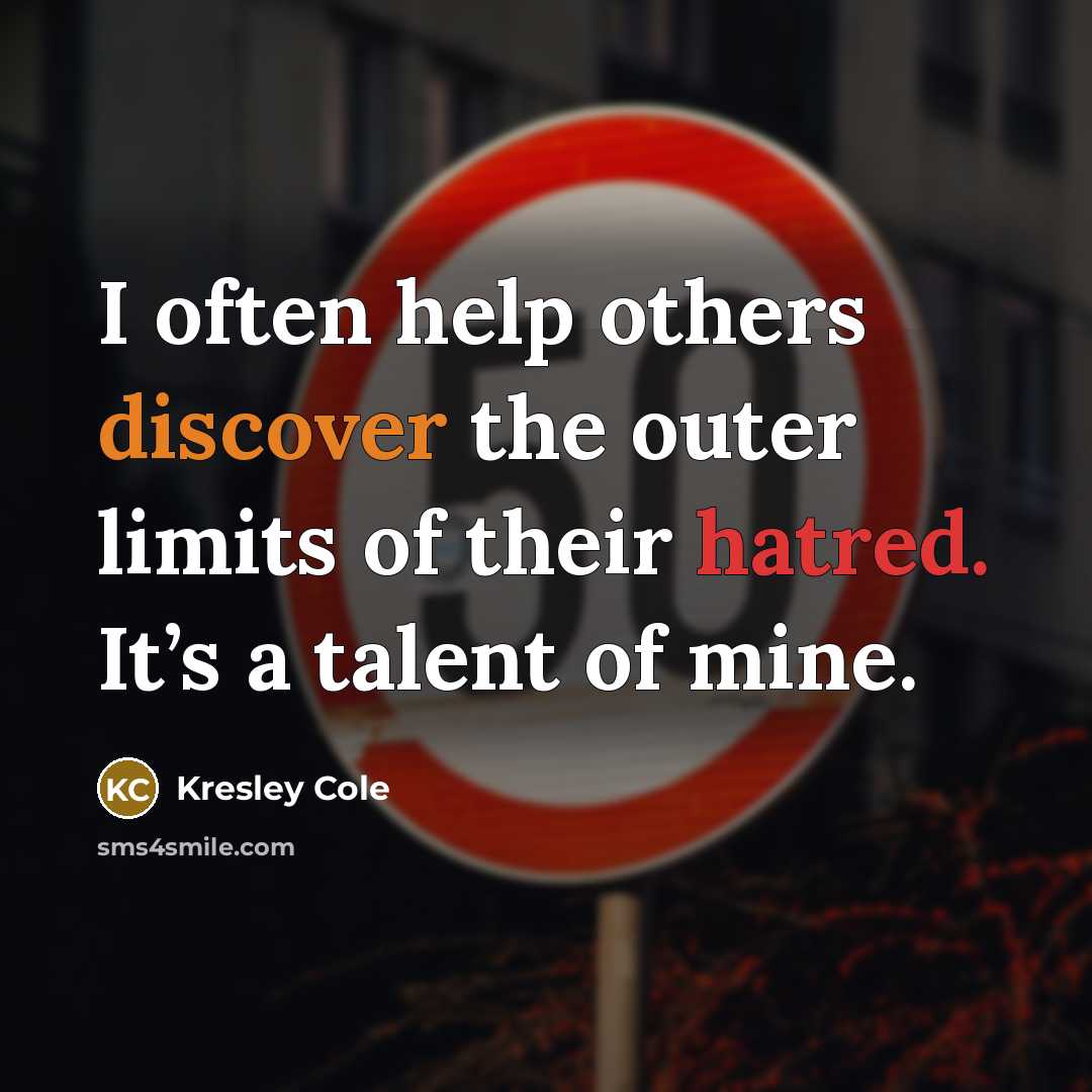 “I often help others discover the outer limits of their hatred. It’s a talent of mine.” quote by Kresley Cole