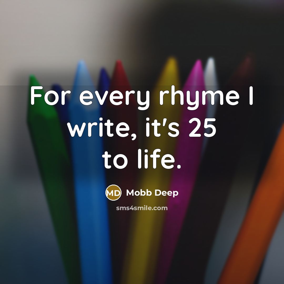 “For every rhyme I write, it's 25 to life.” quote by Mobb Deep