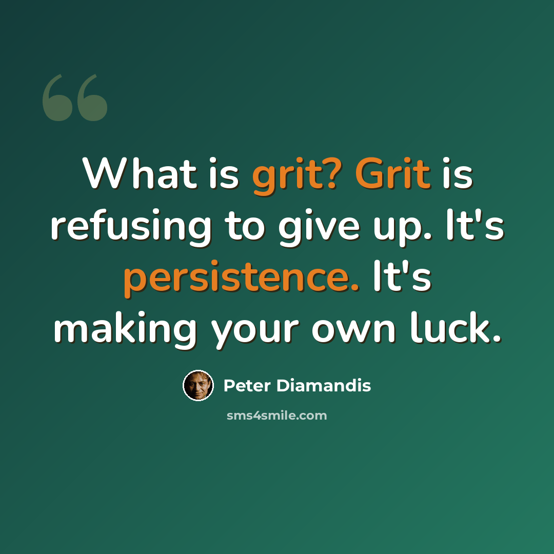 “What is grit? Grit is refusing to give up. It's persistence. It's making your own luck.” quote by Peter Diamandis