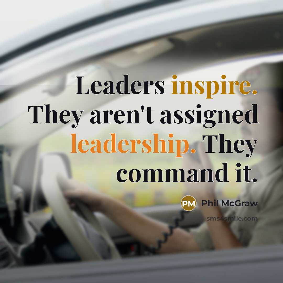 “Leaders inspire. They aren't assigned leadership. They command it.” quote by Phil McGraw