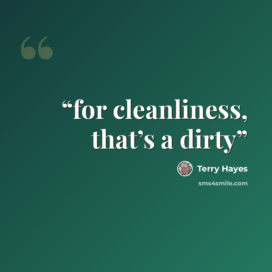 “for cleanliness, that’s a dirty” quote by Terry Hayes