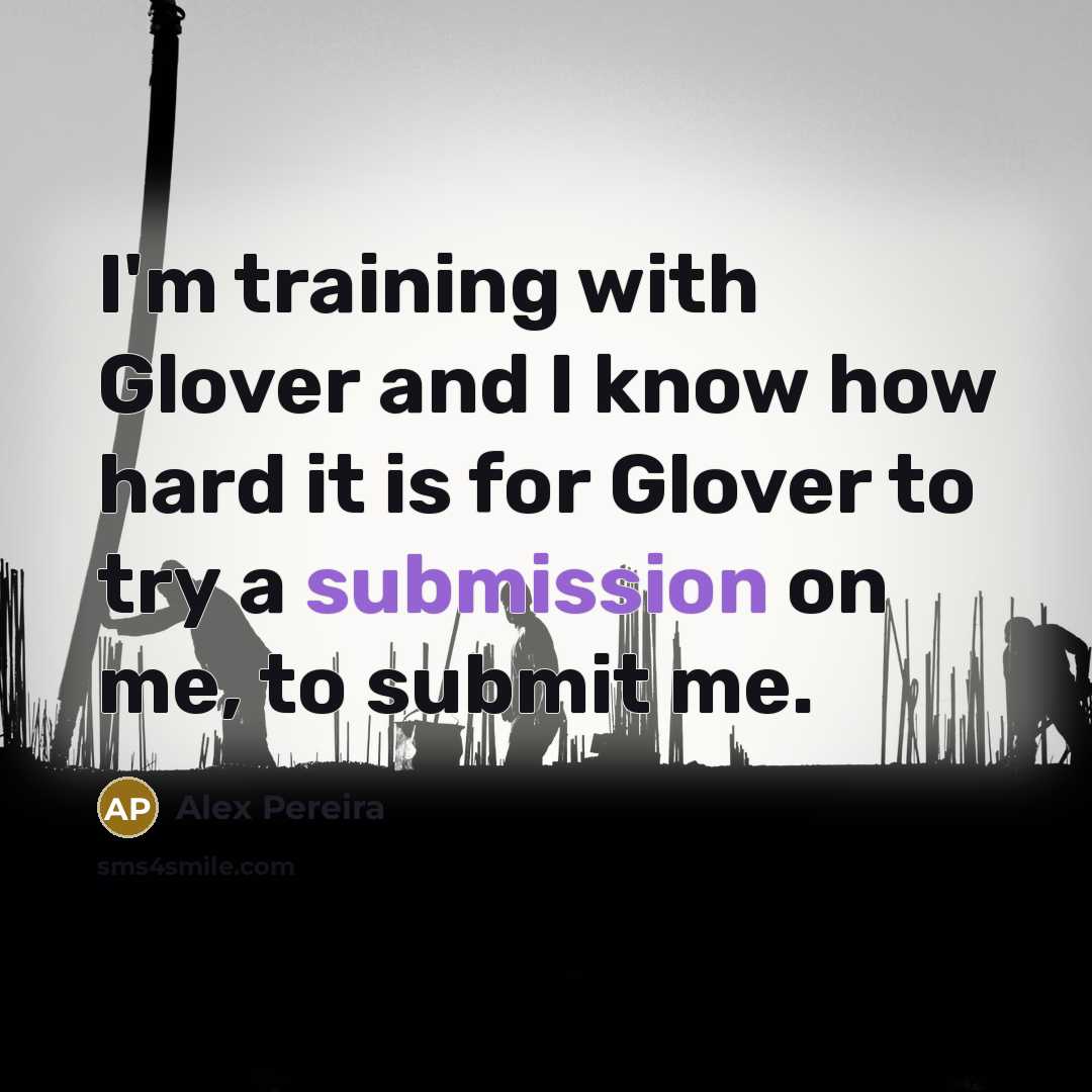 “I'm training with Glover and I know how hard it is for Glover to try a submission on me, to submit me.” quote by Alex Pereira
