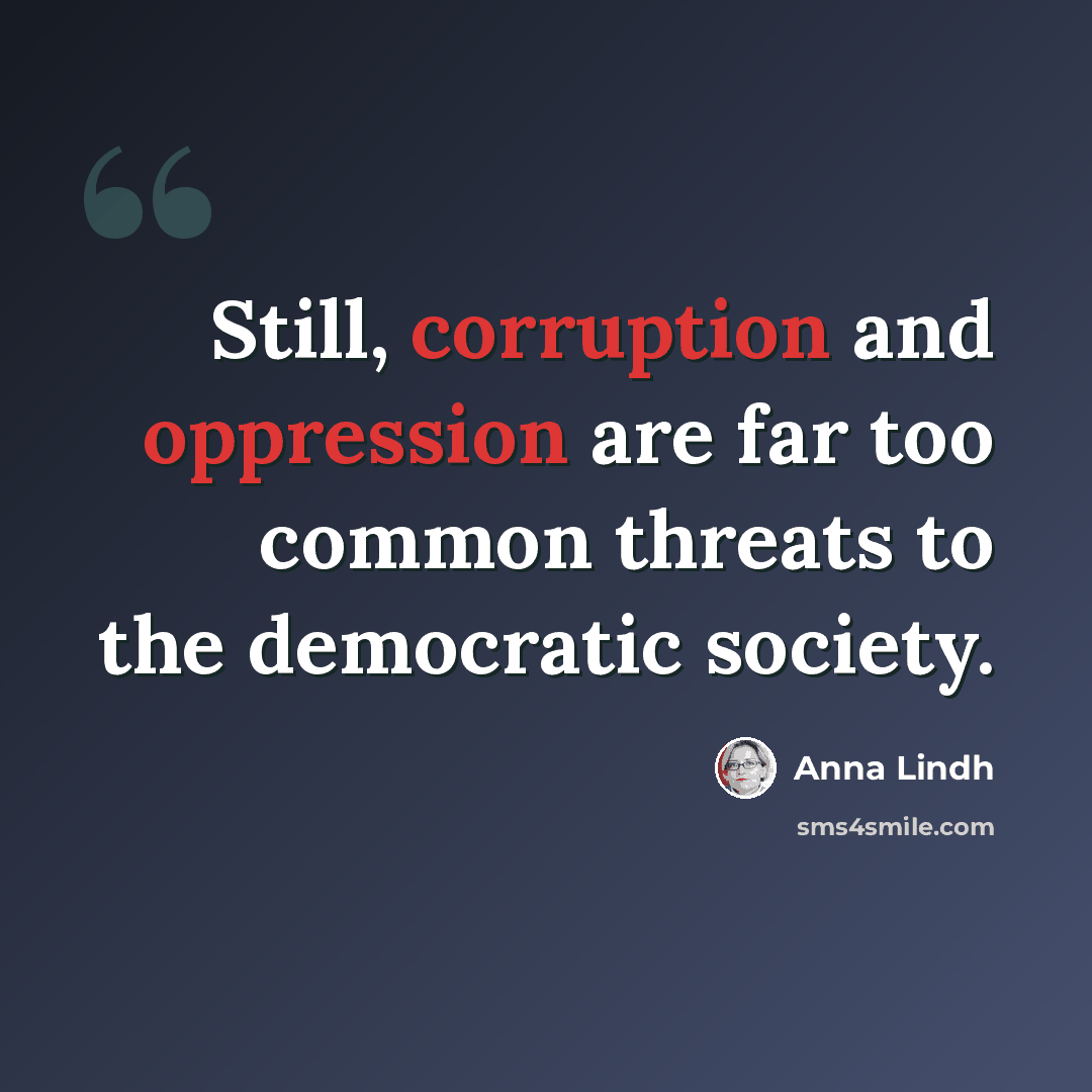 “Still, corruption and oppression are far too common threats to the democratic society.” quote by Anna Lindh