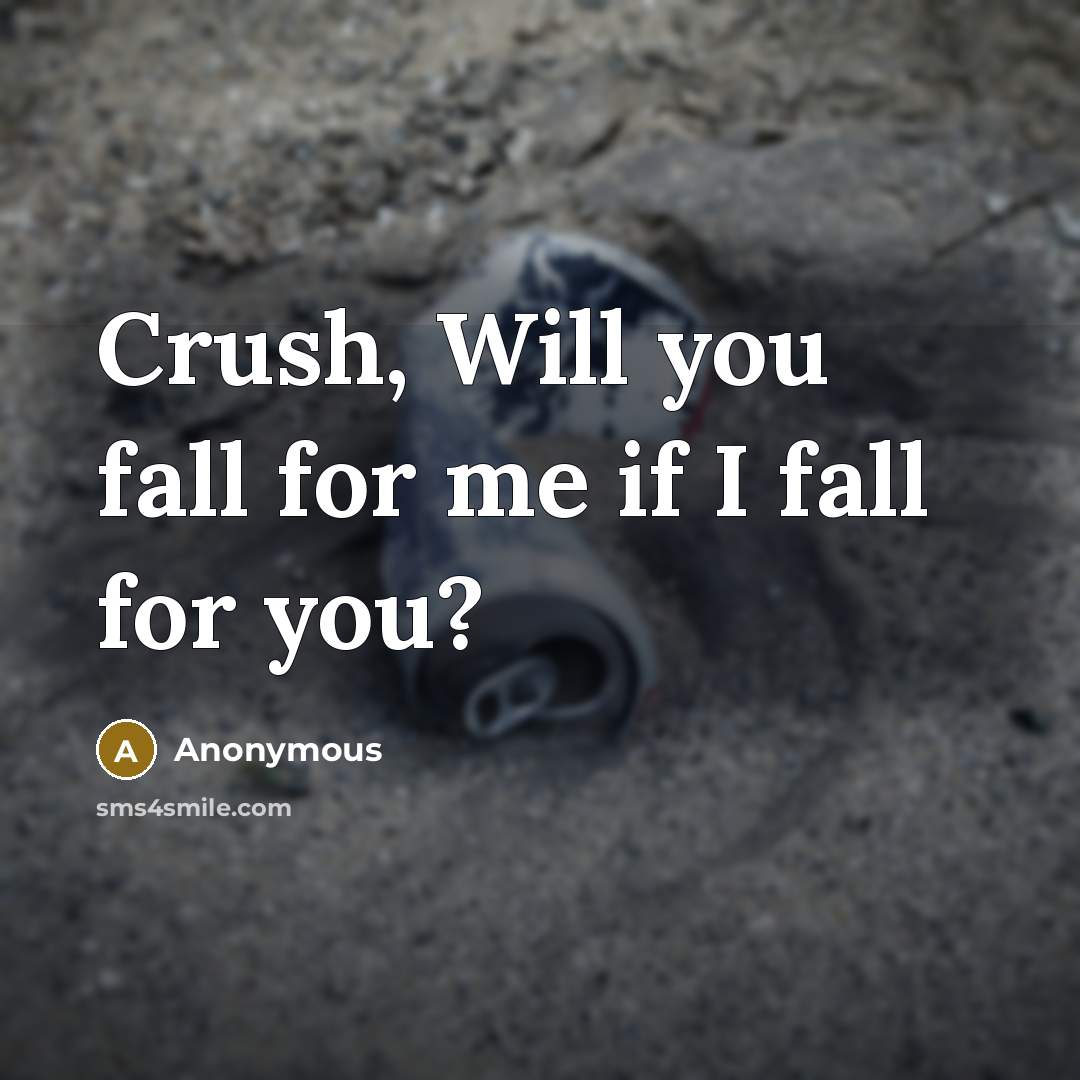 “Crush, Will you fall for me if I fall for you?” quote by Anonymous