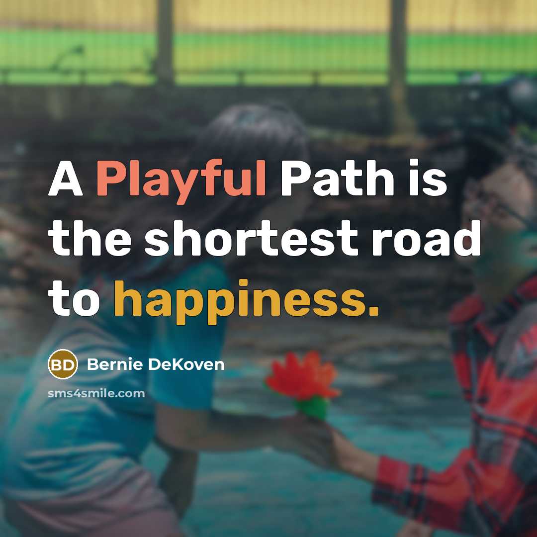 “A Playful Path is the shortest road to happiness.” quote by Bernie DeKoven