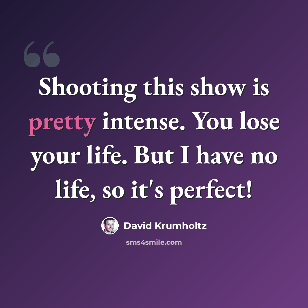 “Shooting this show is pretty intense. You lose your life. But I have no life, so it's perfect!” quote by David Krumholtz