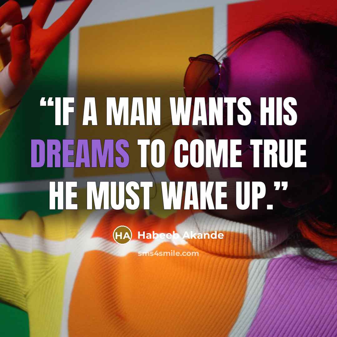 “If a man wants his dreams to come true he must wake up.” quote by Habeeb Akande