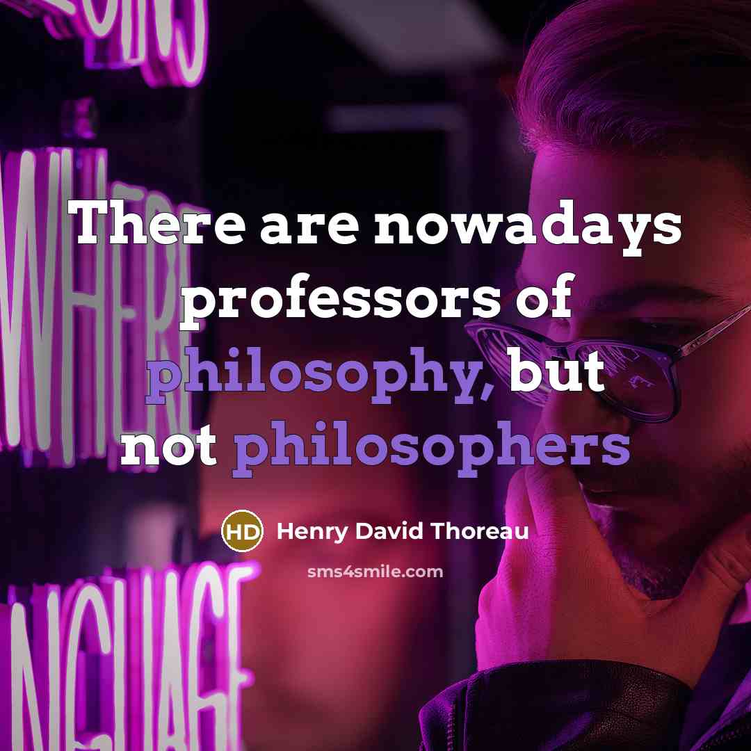 “There are nowadays professors of philosophy, but not philosophers” quote by Henry David Thoreau