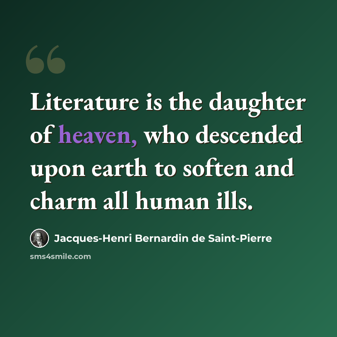 “Literature is the daughter of heaven, who descended upon earth to soften and charm all human ills.” quote by Jacques-Henri Bernardin de Saint-Pierre