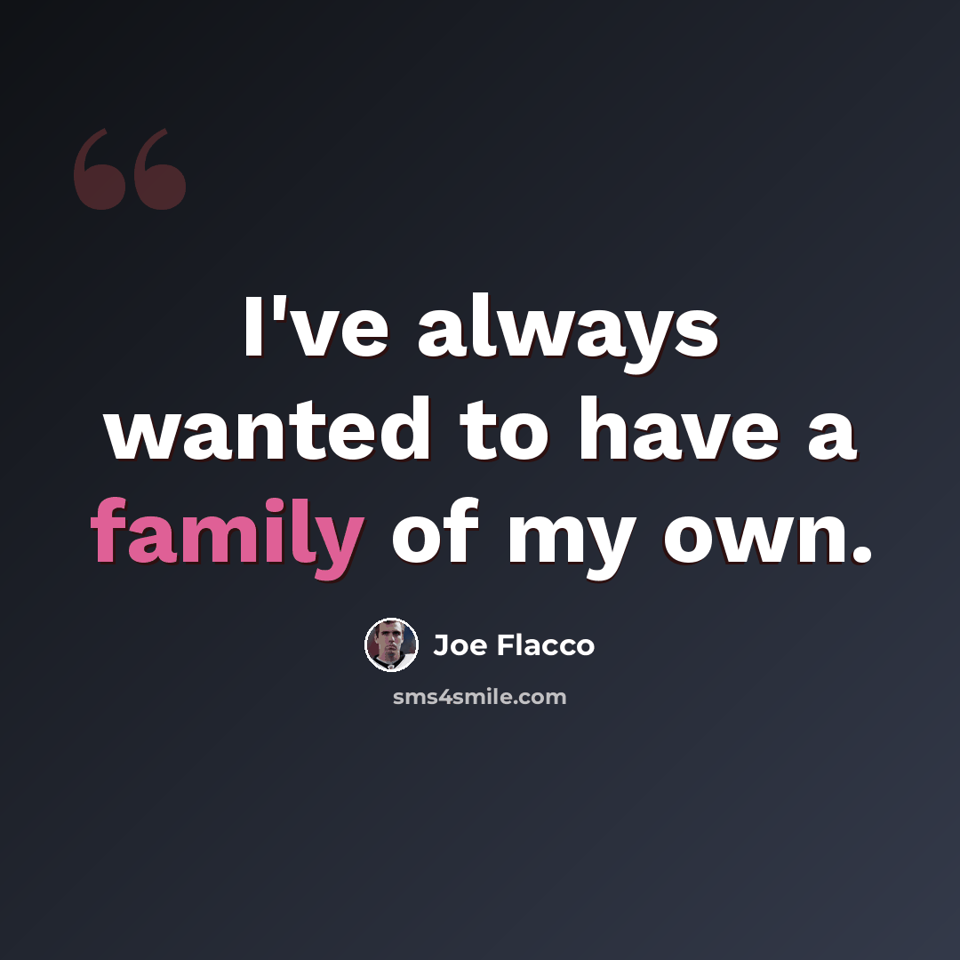 “I've always wanted to have a family of my own.” quote by Joe Flacco