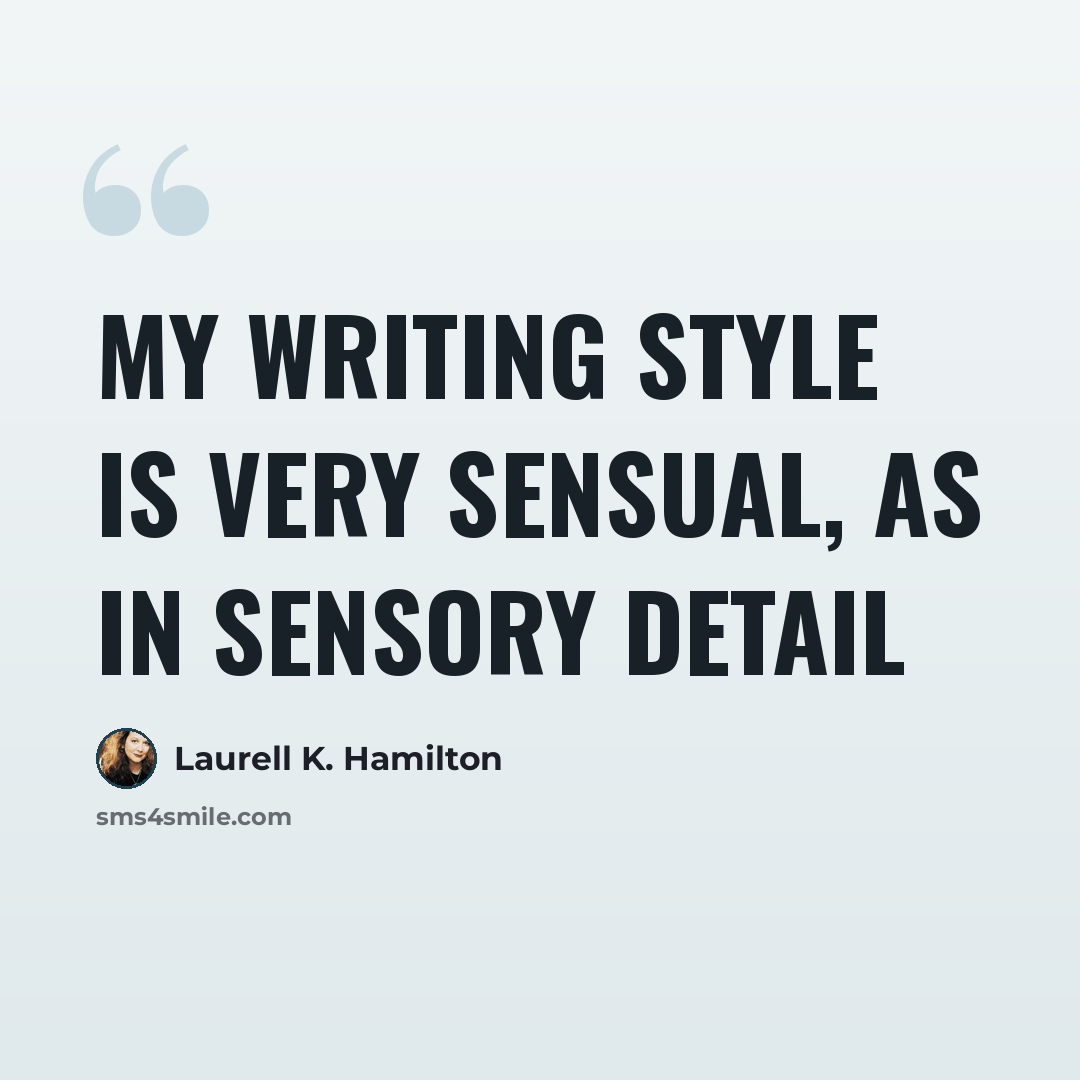 “My writing style is very sensual, as in sensory detail” quote by Laurell K. Hamilton