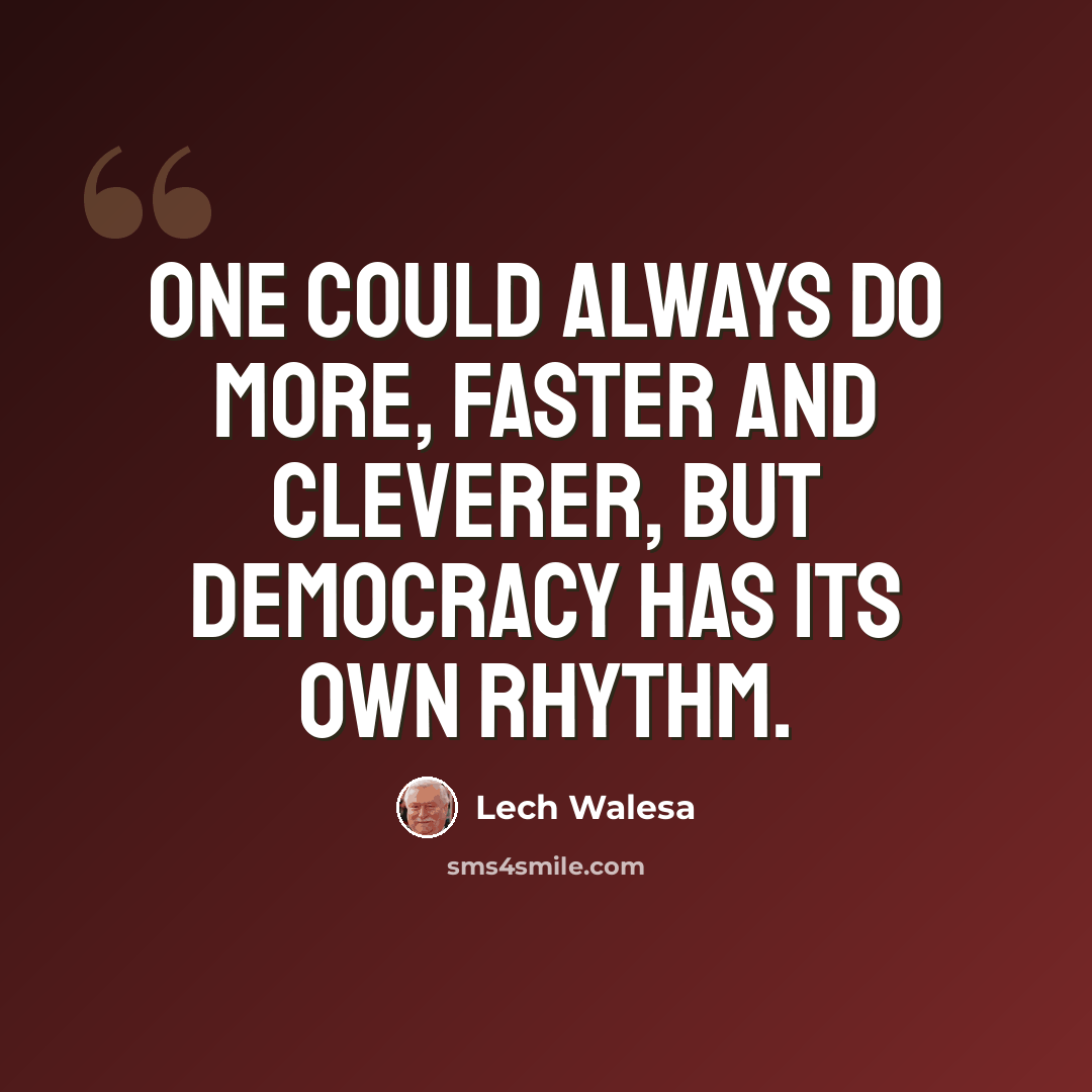 “One could always do more, faster and cleverer, but democracy has its own rhythm.” quote by Lech Walesa