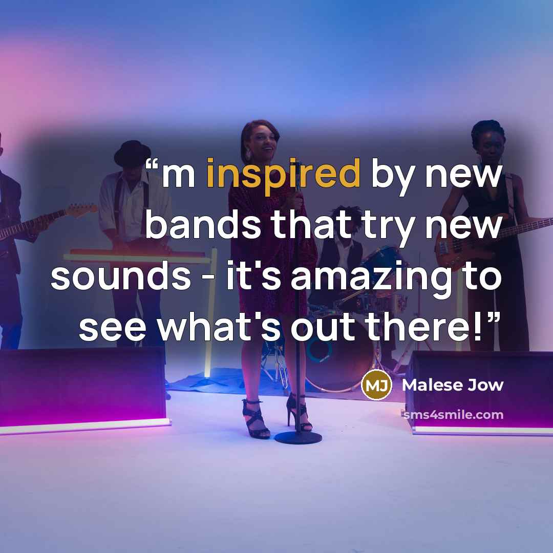 “m inspired by new bands that try new sounds - it's amazing to see what's out there!” quote by Malese Jow